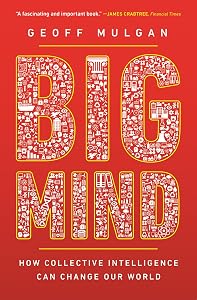 Big Mind: How Collective Intelligence Can Change Our World by Geoff Mulgan