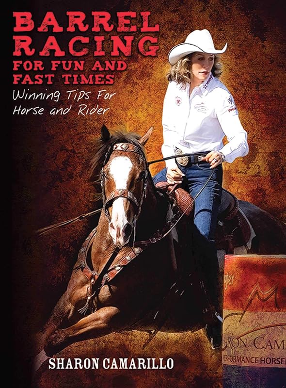 Barrel Racing for Fun and Fast Times: Winning Tips for Horse and Rider by Sharon Camarillo