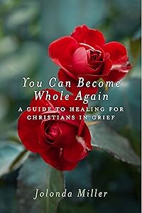 You Can Become Whole Again: A Guide to Healing for Christians in Grief by Jolonda Miller