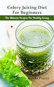 Celery Juicing for Beginners: The Solution for Healthy Liver and General well-being by Moneva Amanda