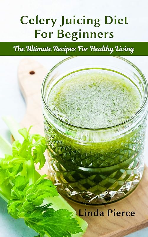 Celery Juicing for Beginners: The Solution for Healthy Liver and General well-being by Moneva Amanda