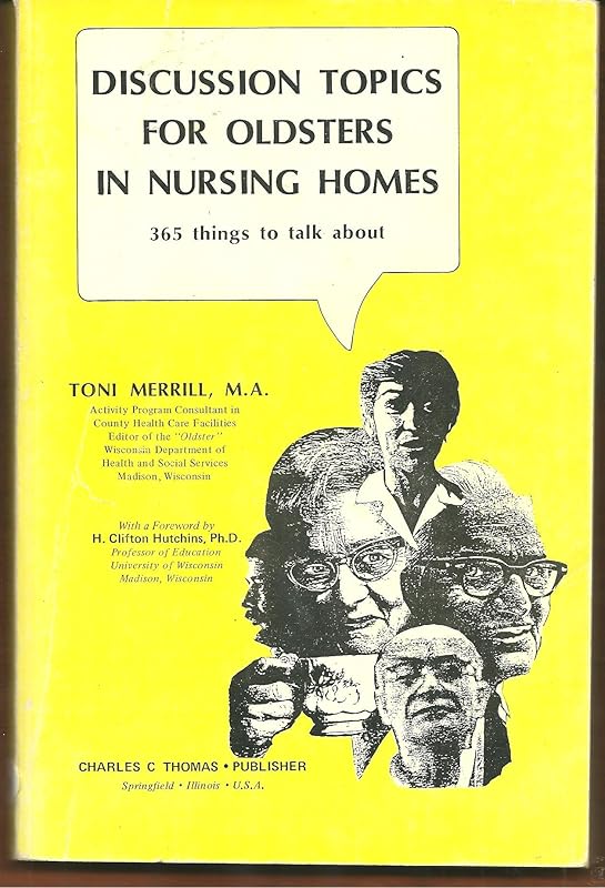 Discussion Topics for Oldsters in Nursing Homes: 365 Things to Talk About by Toni Merrill