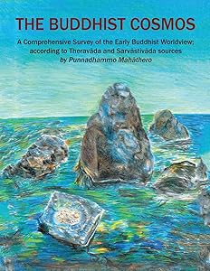 The Buddhist Cosmos: A Comprehensive Survey of the Early Buddhist Worldview; according to Theravāda and Sarvāstivāda sources by Punnadhammo Mahathero