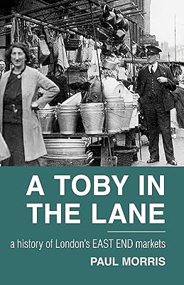 Toby in the Lane: A History of London's East End Markets