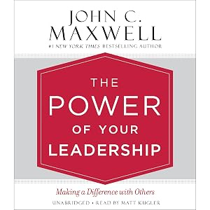 The Power of Your Leadership: Making a Difference with Others by John C. Maxwell