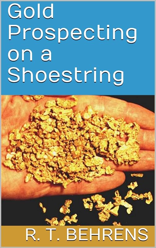 Gold Prospecting on a Shoestring by R. T. Behrens