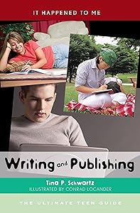 Writing and Publishing: The Ultimate Teen Guide (It Happened to Me Book 27) by Tina P. Schwartz