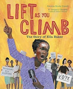 Lift as You Climb: The Story of Ella Baker by Patricia Hruby Powell