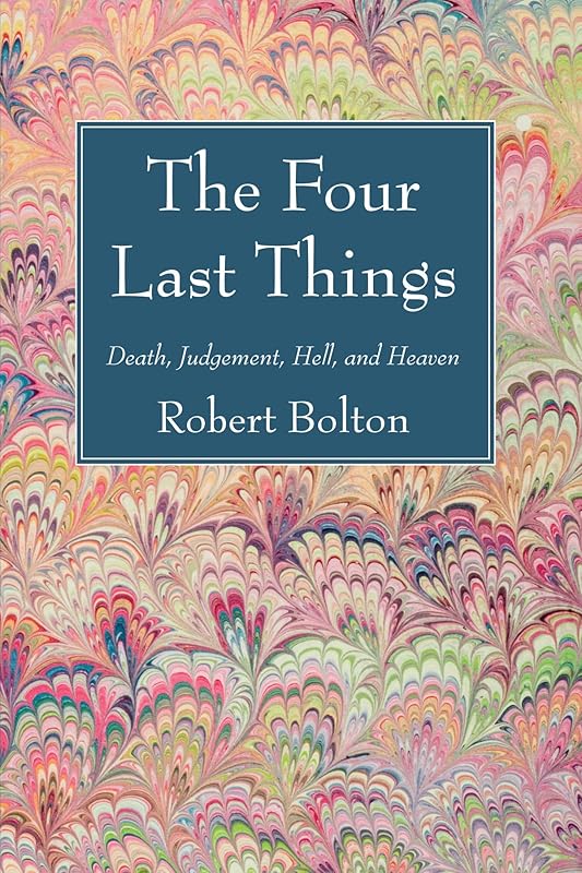 The Four Last Things: Death, Judgement, Hell, and Heaven by Robert Bolton