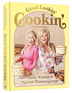 Good Lookin' Cookin': A Year of Meals - A Lifetime of Family, Friends, and Food [A Cookbook] by Dolly Parton