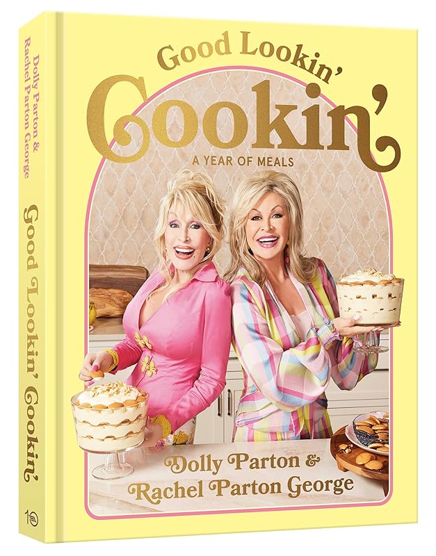 Good Lookin' Cookin': A Year of Meals - A Lifetime of Family, Friends, and Food [A Cookbook] by Dolly Parton