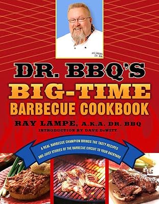 Dr. BBQ's Big-Time Barbecue Cookbook: A Real Barbecue Champion Brings the Tasty Recipes and Juicy Stories of the Barbecue Circuit to Your Backyard