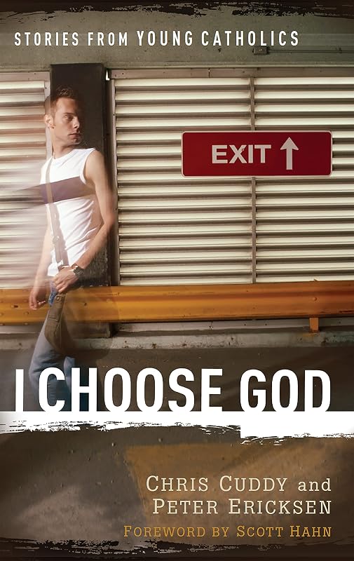 I Choose God: Stories From Young Catholics (New Edition) by Chris Cuddy