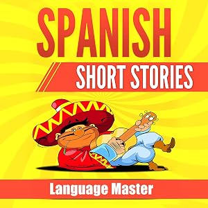 Spanish Short Stories: Learn Spanish with Short Stories for Beginners by Language Master