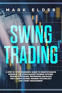 Swing Trading: A step by step beginners guide to create passive income in the Stock market trading options. Strategies, techniques and rules for a swing ... Trading psychology and money management