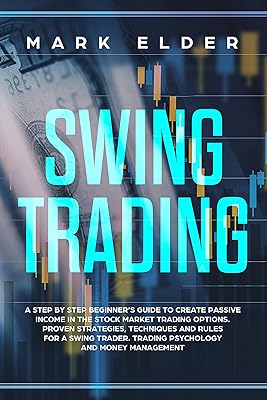 Swing Trading: A step by step beginners guide to create passive income in the Stock market trading options. Strategies, techniques and rules for a swing ... Trading psychology and money management