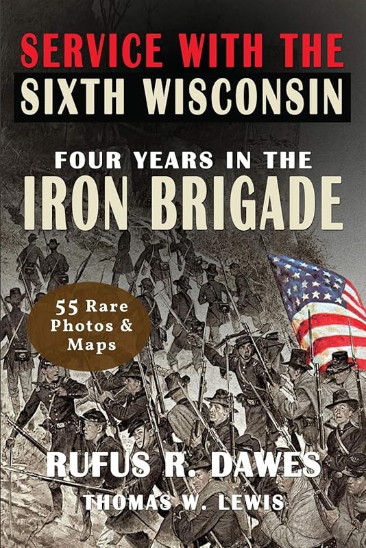 Service With The Sixth Wisconsin (Illustrated): Four Years in The Iron Brigade by Rufus R. Dawes