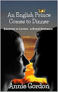 An English Prince Comes to Dinner: Enemies to Lovers - a Royal Romance (Enemies to Lovers Royal Romances) by Annie Gordon