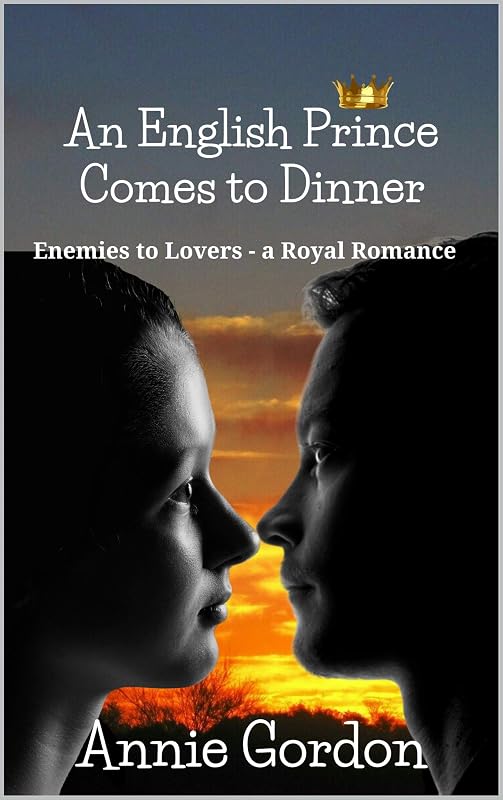 An English Prince Comes to Dinner: Enemies to Lovers - a Royal Romance (Enemies to Lovers Royal Romances) by Annie Gordon