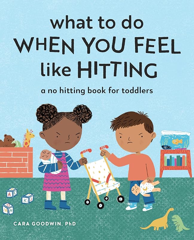 What to Do When You Feel Like Hitting: A No Hitting Book for Toddlers (Big Feelings Books for Toddlers) by Cara Goodwin PhD