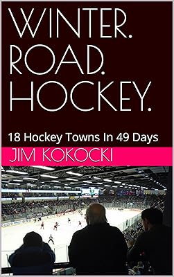 WINTER. ROAD. HOCKEY.: 18 Hockey Towns In 49 Days