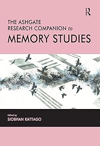The Ashgate Research Companion to Memory Studies by Siobhan Kattago