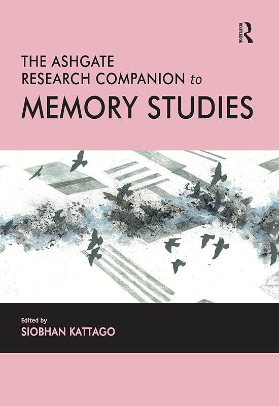 The Ashgate Research Companion to Memory Studies by Siobhan Kattago