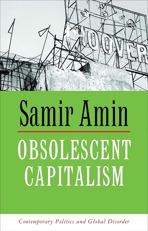 Obsolescent Capitalism: Contemporary Politics and Global Disorder by Samir Amin