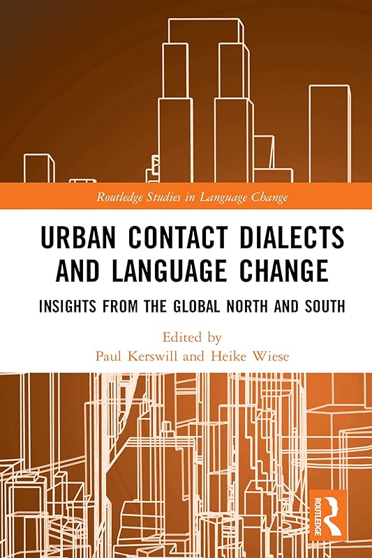 Urban Contact Dialects and Language Change: Insights from the Global North and South (Routledge Studies in Language Change) by Paul Kerswill