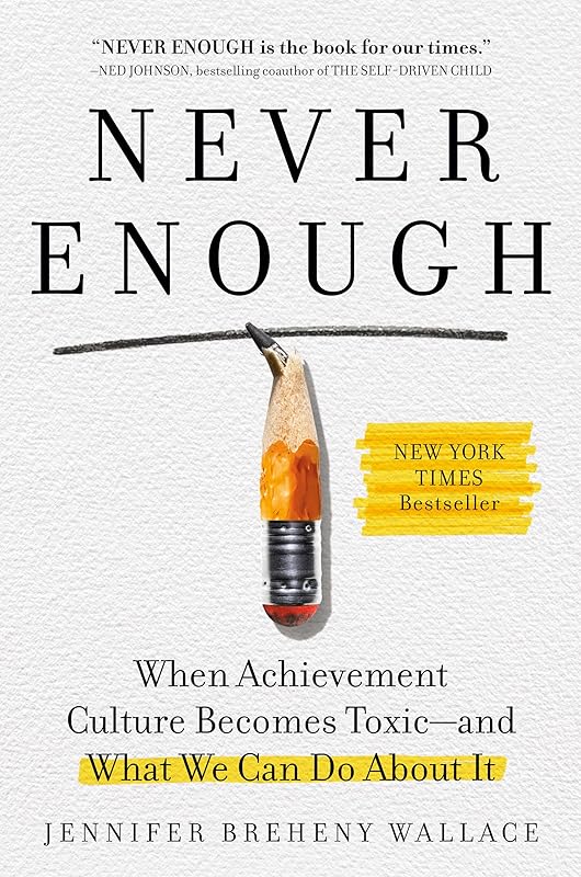 Never Enough: When Achievement Culture Becomes Toxic-and What We Can Do About It by Jennifer Breheny Wallace