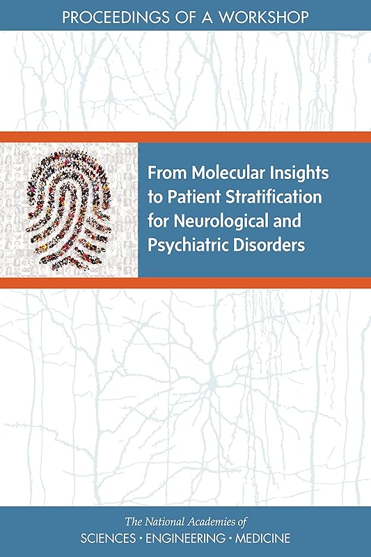 From Molecular Insights to Patient Stratification for Neurological and Psychiatric Disorders: Proceedings of a Workshop by and Medicine National Academies of Sciences, Engineering