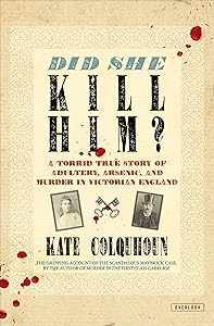 Did She Kill Him?: A Torrid True Story of Adultery, Arsenic, and Murder in Victorian England by Kate Colquhoun