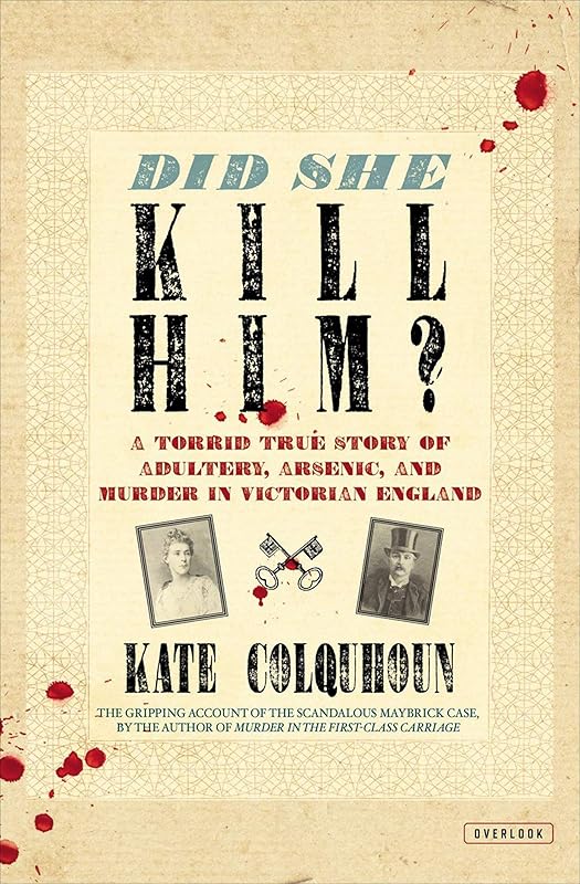Did She Kill Him?: A Torrid True Story of Adultery, Arsenic, and Murder in Victorian England by Kate Colquhoun