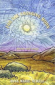 For the Changing Moon: Poems and Songs by Anna Marie Sewell