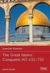 The Great Islamic Conquests AD 632–750 (Essential Histories)