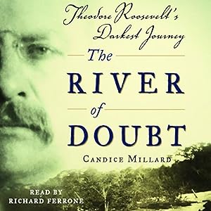 The River of Doubt: Theodore Roosevelt's Darkest Journey by Candice Millard