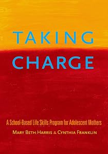 Taking Charge: A School-Based Life Skills Program for Adolescent Mothers by Mary Beth Harris