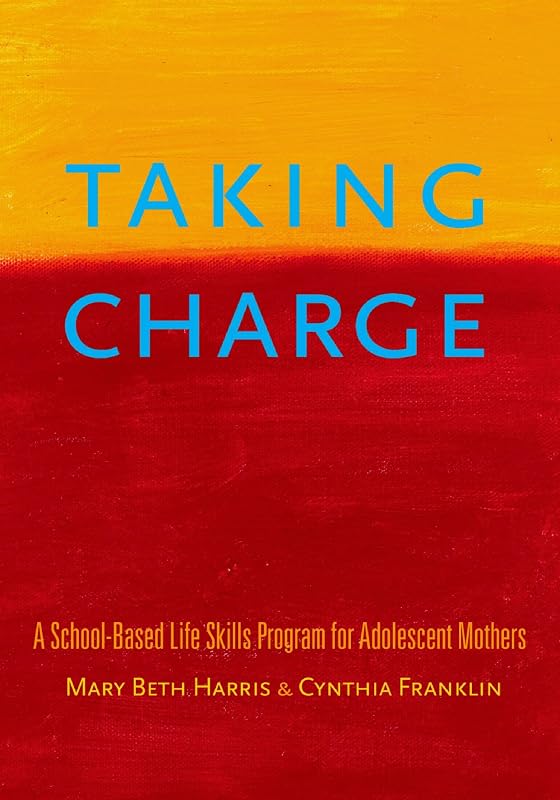 Taking Charge: A School-Based Life Skills Program for Adolescent Mothers by Mary Beth Harris