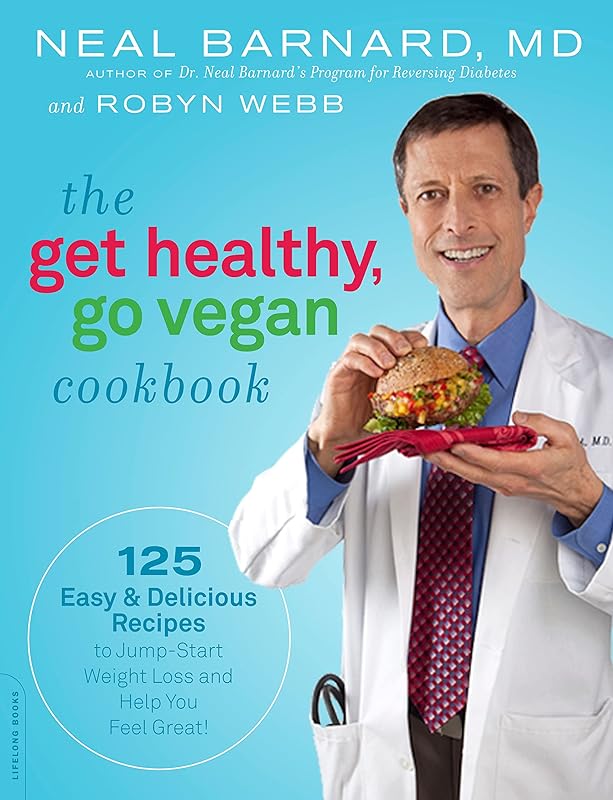 The Get Healthy, Go Vegan Cookbook: 125 Easy and Delicious Recipes to Jump-Start Weight Loss and Help You Feel Great by Neal Barnard