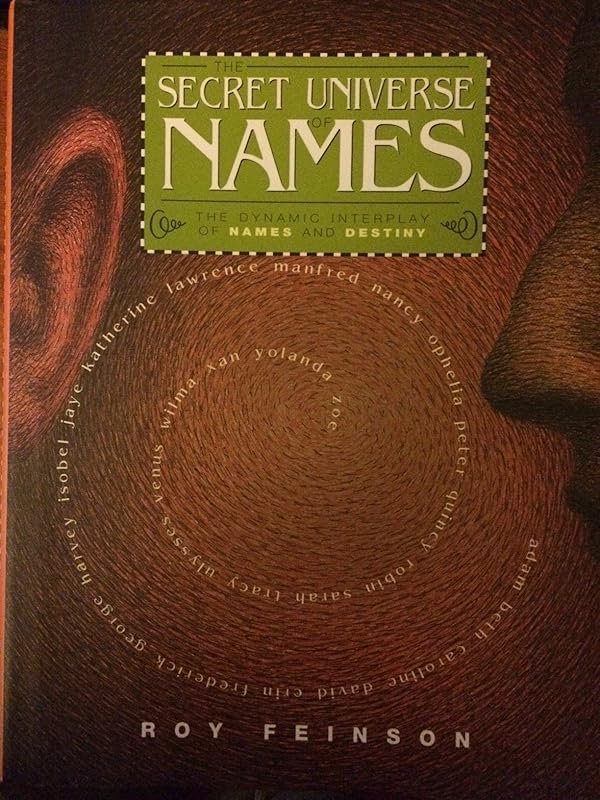 The Secret Universe of Names: The Dynamic Interplay of Names and Destiny by Roy Feinson