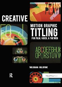 Creative Motion Graphic Titling for Film, Video, and the Web: Dynamic Motion Graphic Title Design by Yael Braha