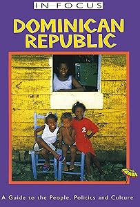 Dominican Republic In Focus: A Guide to the People, Politics and Culture (Latin America In Focus)