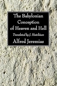 The Babylonian Conception of Heaven and Hell by Alfred Jeremias