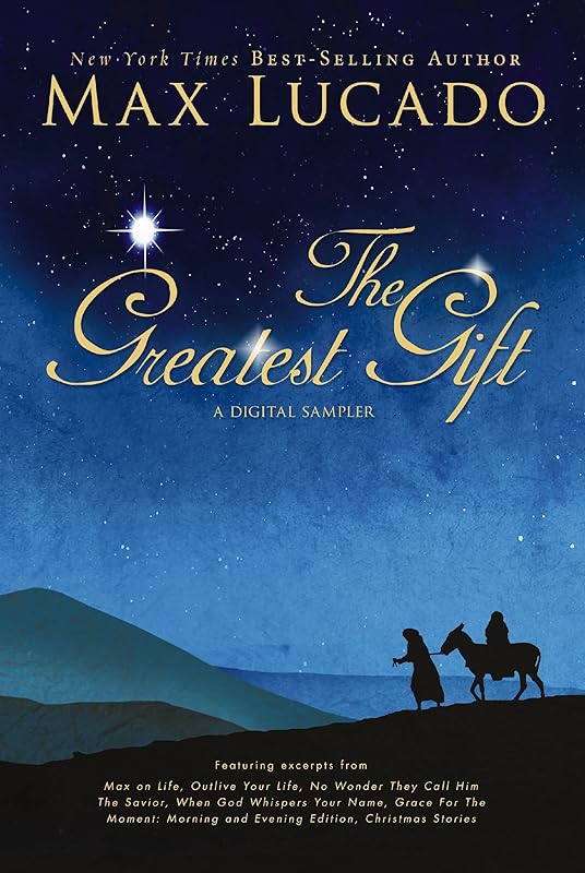 The Greatest Gift - A Max Lucado Digital Sampler: Heartwarming, Inspirational Christmas Stories for the Holiday Season by Max Lucado
