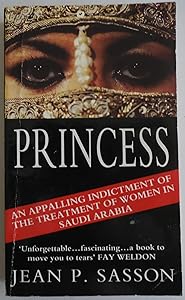 Princess: True Story of Life Behind the Veil in Saudi Arabia by Jean P. Sasson