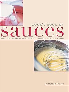 Cook's Book of Sauces: Fail-Safe Recipes To Transform An Everyday Dish Into A Feast