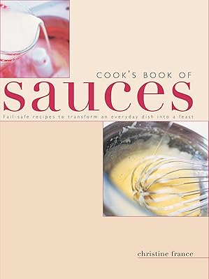 Cook's Book of Sauces: Fail-Safe Recipes To Transform An Everyday Dish Into A Feast