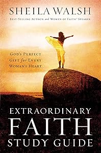 Extraordinary Faith Study Guide: God's Perfect Gift for Every Woman's Heart