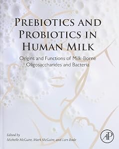 Prebiotics and Probiotics in Human Milk: Origins and Functions of Milk-Borne Oligosaccharides and Bacteria by Michelle McGuire