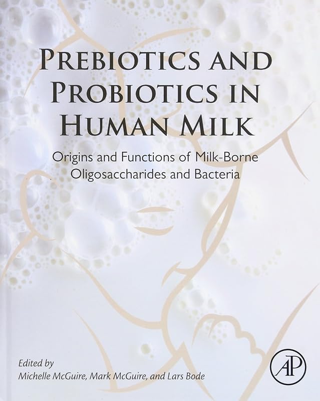 Prebiotics and Probiotics in Human Milk: Origins and Functions of Milk-Borne Oligosaccharides and Bacteria by Michelle McGuire